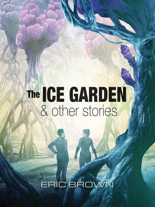 Title details for The Ice Garden & Other Stories by Eric Brown - Available